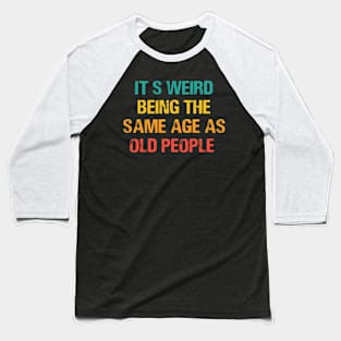 It's Weird Being The Same Age As Old People Retro Sarcastic Baseball T-Shirt